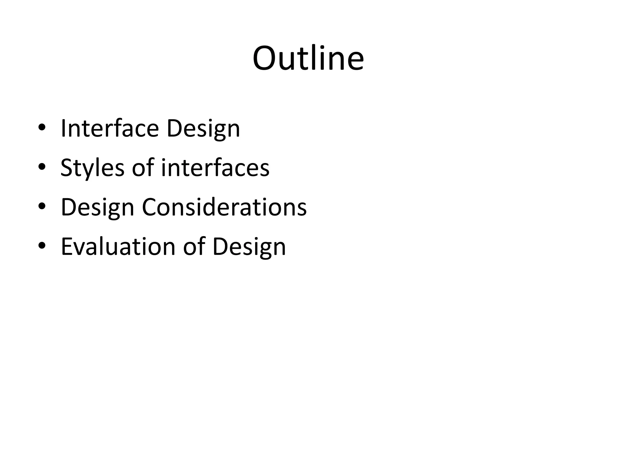 Outline
• Interface Design
• Styles of interfaces
• Design Considerations
• Evaluation of Design
 