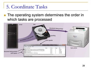 28
5. Coordinate Tasks
 The operating system determines the order in
which tasks are processed
 