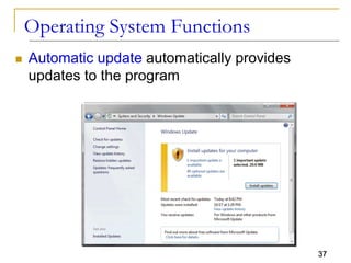 37
Operating System Functions
 Automatic update automatically provides
updates to the program
 