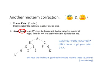 I will have the final exam quadruple-checked to avoid these situations!
(I am so sorry)
Another midterm correction… ( & )
Bring your midterm to *any*
office hours to get your point
back.
 