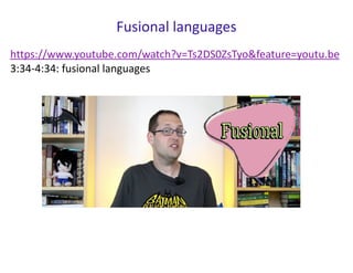 https://www.youtube.com/watch?v=Ts2DS0ZsTyo&feature=youtu.be
3:34-4:34: fusional languages
Fusional languages
 