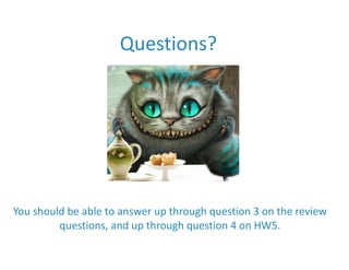 Questions?
You should be able to answer up through question 3 on the review
questions, and up through question 4 on HW5.
 