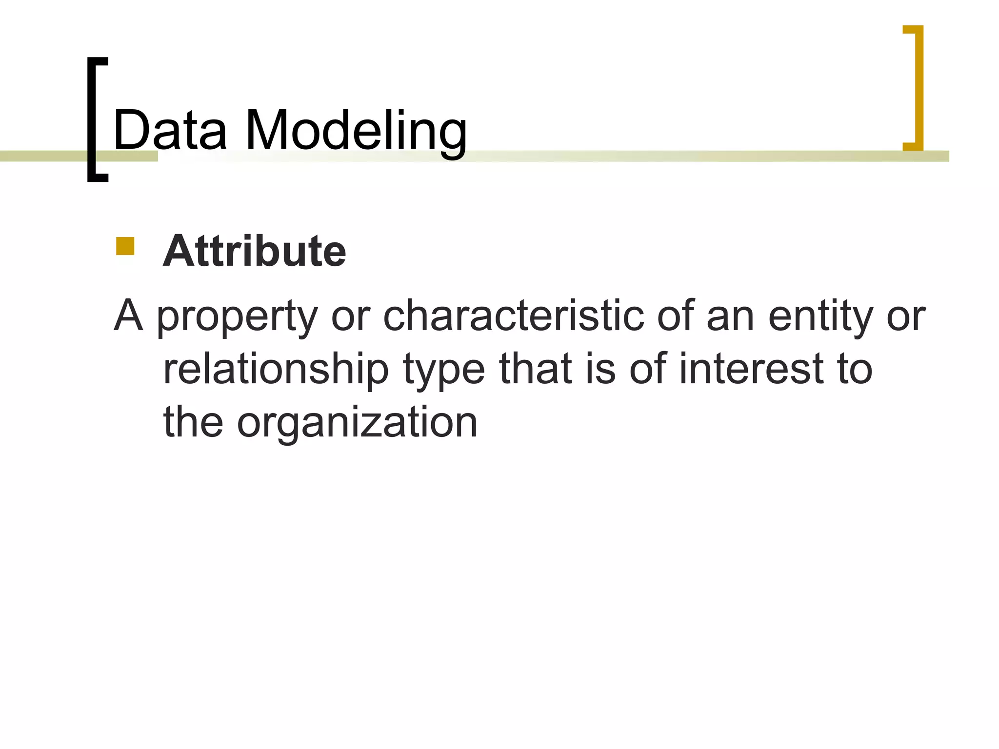 Data Modeling  Attribute A property or characteristic of an entity or relationship type that is of interest to the organization 