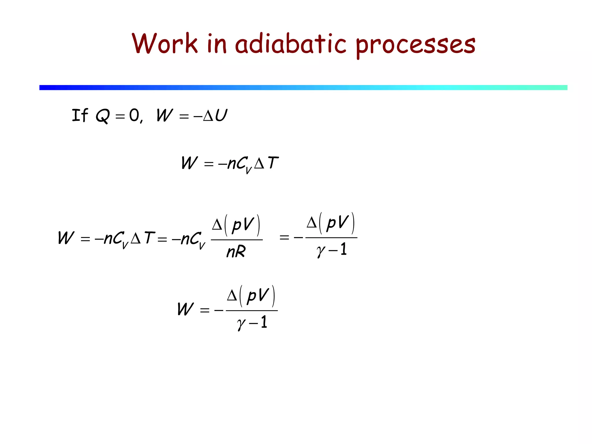 Work in adiabatic processes
If Q = 0, W = −∆U

W = −nCV ∆T

W = −nCV ∆T = −nCV

∆ ( pV

W =−

nR

)

∆ ( pV

γ −1

=−

)

∆ ( pV

γ −1

)

 