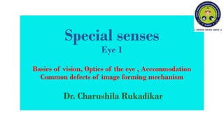 Lecture 1/2022 Special senses , Vision 1- Basics of vision, Optics of the eye , Accommodation, Common defects of image forming mechanism