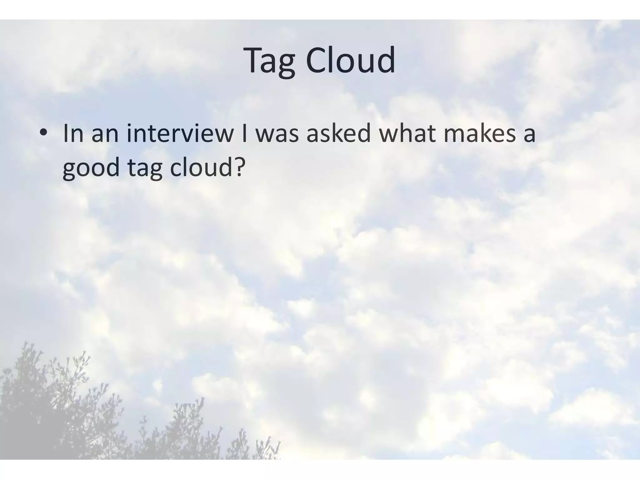 Tag Cloud
• In an interview I was asked what makes a
  good tag cloud?
 