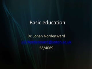 Basic education
Dr. Johan Nordensvard
J.O.Nordensvard@soton.ac.uk
58/4069
 