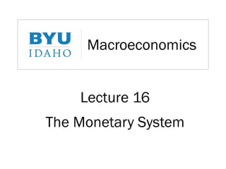 Macroeconomics
Lecture 16
The Monetary System
 