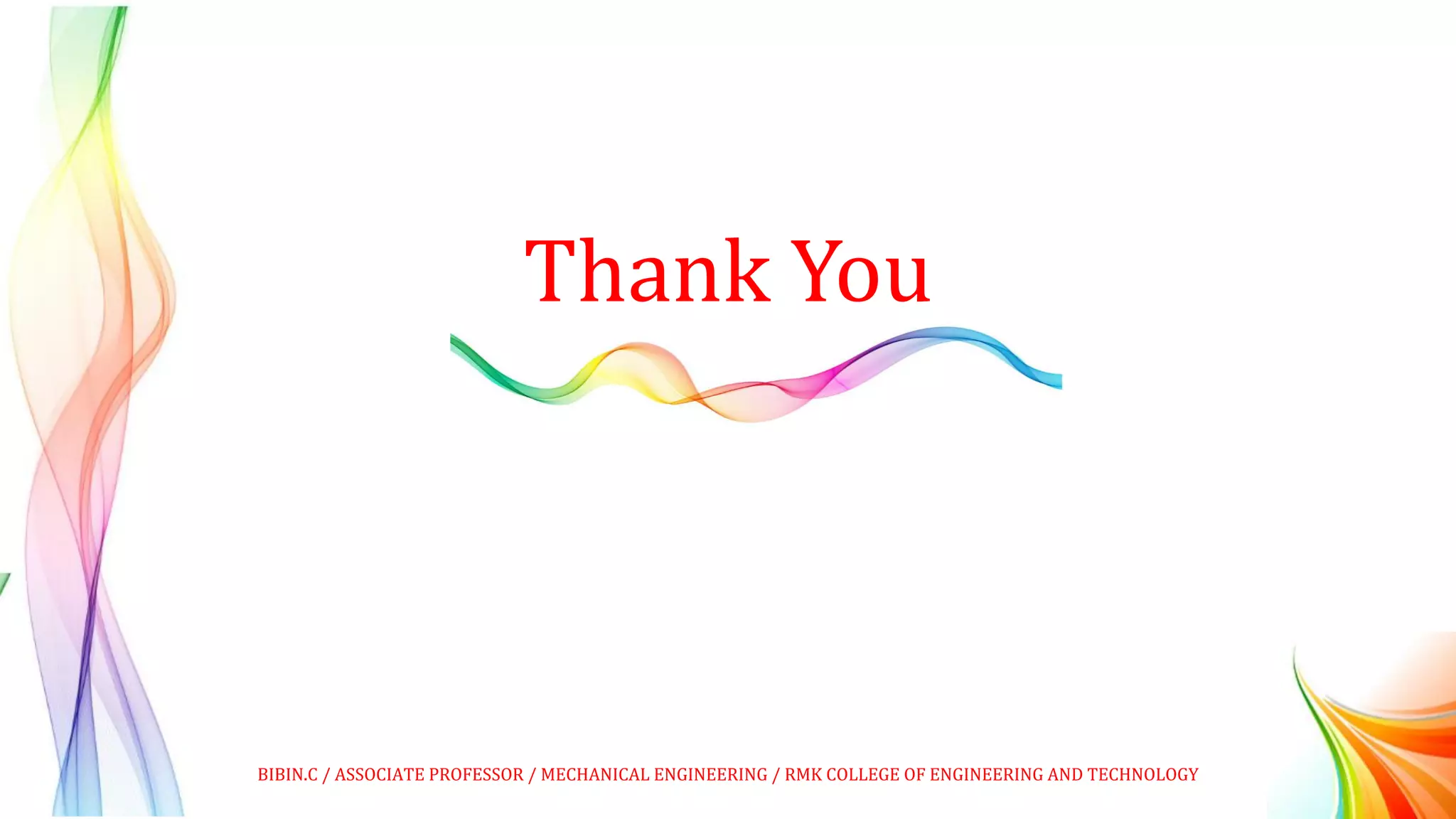 Thank You
BIBIN.C / ASSOCIATE PROFESSOR / MECHANICAL ENGINEERING / RMK COLLEGE OF ENGINEERING AND TECHNOLOGY
 