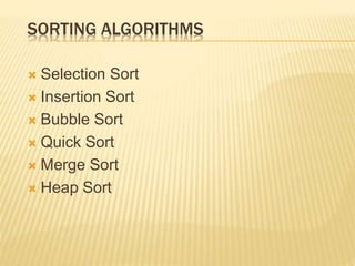 SORTING ALGORITHMS
 Selection Sort
 Insertion Sort
 Bubble Sort
 Quick Sort
 Merge Sort
 Heap Sort
 