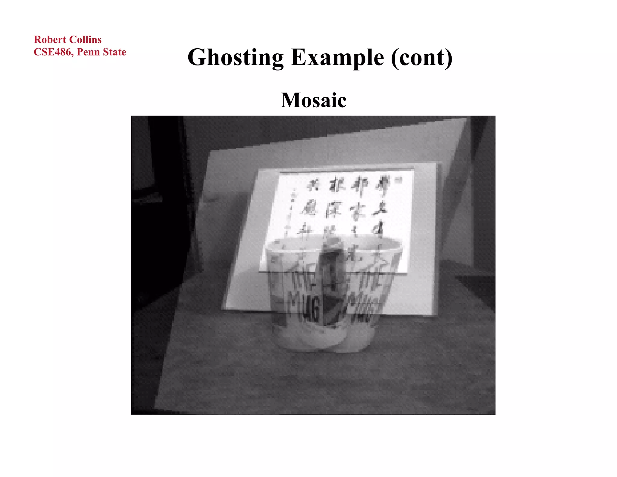 Robert Collins
CSE486, Penn State
                     Ghosting Example (cont)
                             Mosaic
 