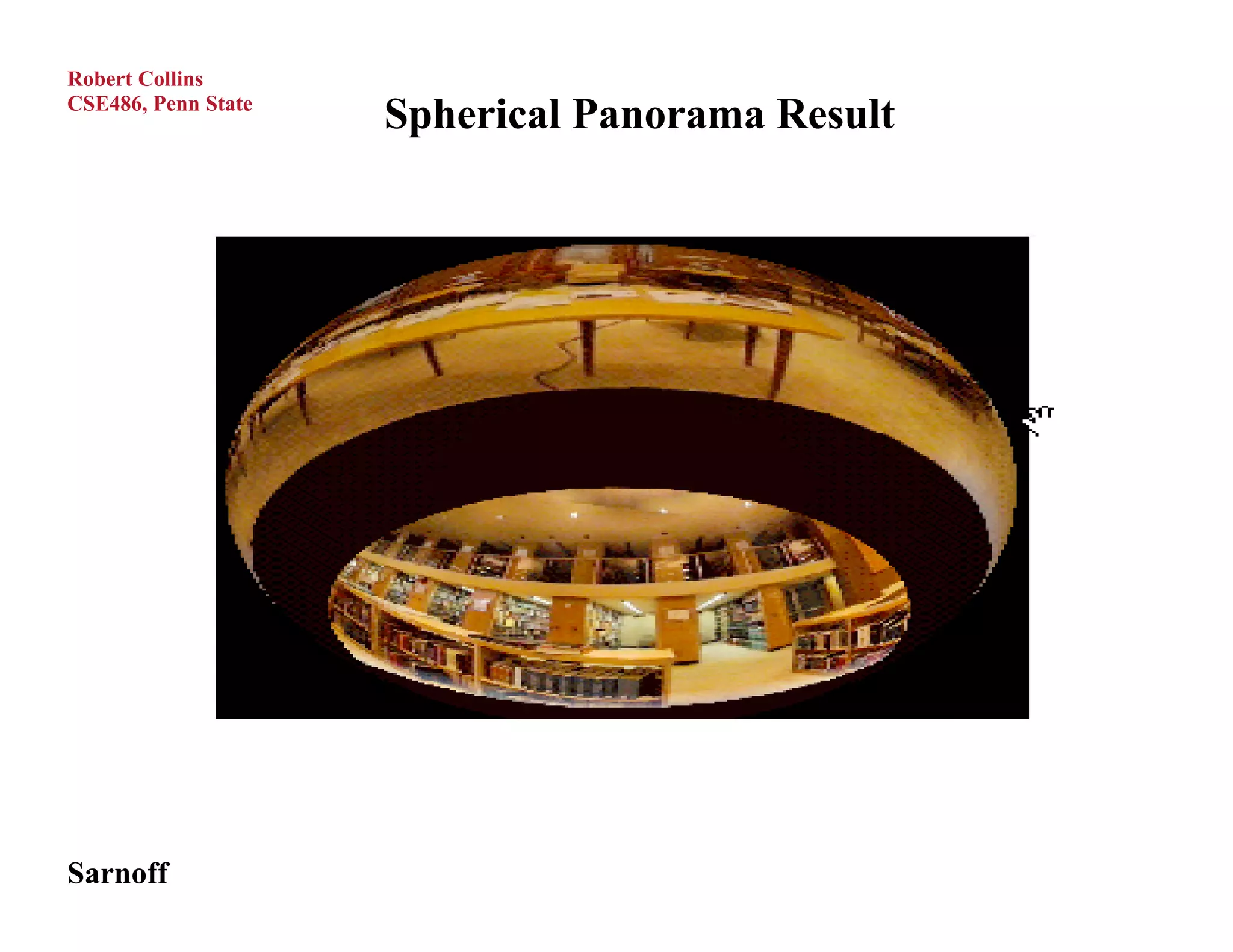 Robert Collins
CSE486, Penn State
                     Spherical Panorama Result




Sarnoff
 