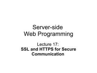 Server-side  Web Programming Lecture 17:  SSL and HTTPS for Secure Communication   