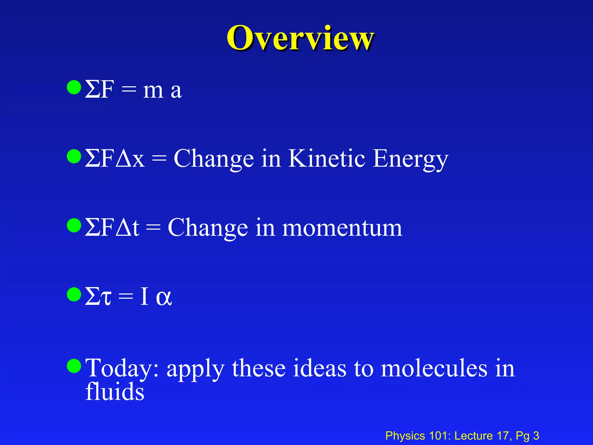 Overview  F = m a  F Δ x = Change in Kinetic Energy  F Δ t = Change in momentum  = I    oday: apply these ideas to molecules in fluids 
