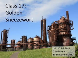 Class 17:
Golden
Sneezewort



             cs1120 Fall 2011
             David Evans
             30 September 2011
 