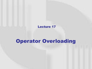 Lecture 17



Operator Overloading



                       1
 