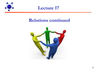 Lecture 17

Relations continued




                      1
 