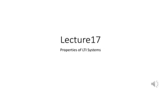 Lecture17
Properties of LTI Systems
 