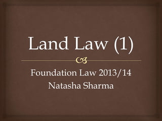 Foundation Law 2013/14
Natasha Sharma
 