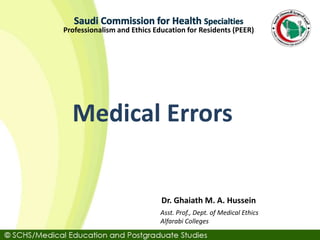Asst. Prof., Dept. of Medical Ethics
Alfarabi Colleges
Dr. Ghaiath M. A. Hussein
Professionalism and Ethics Education for Residents (PEER)
Medical Errors
 