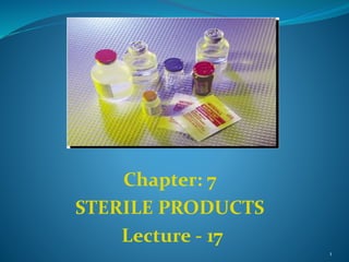1
1
Chapter: 7
STERILE PRODUCTS
Lecture - 17
 