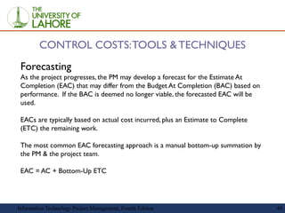 CONTROL COSTS:TOOLS & TECHNIQUES
Forecasting
As the project progresses, the PM may develop a forecast for the Estimate At
...