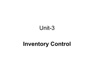 Unit-3
Inventory Control
 