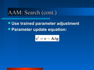 AAM: Search (cont.)
 Use trained parameter adjustment
 Parameter update equation:
 