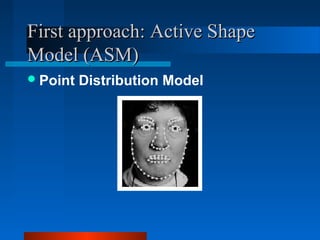First approach: Active Shape
Model (ASM)
 Point   Distribution Model
 