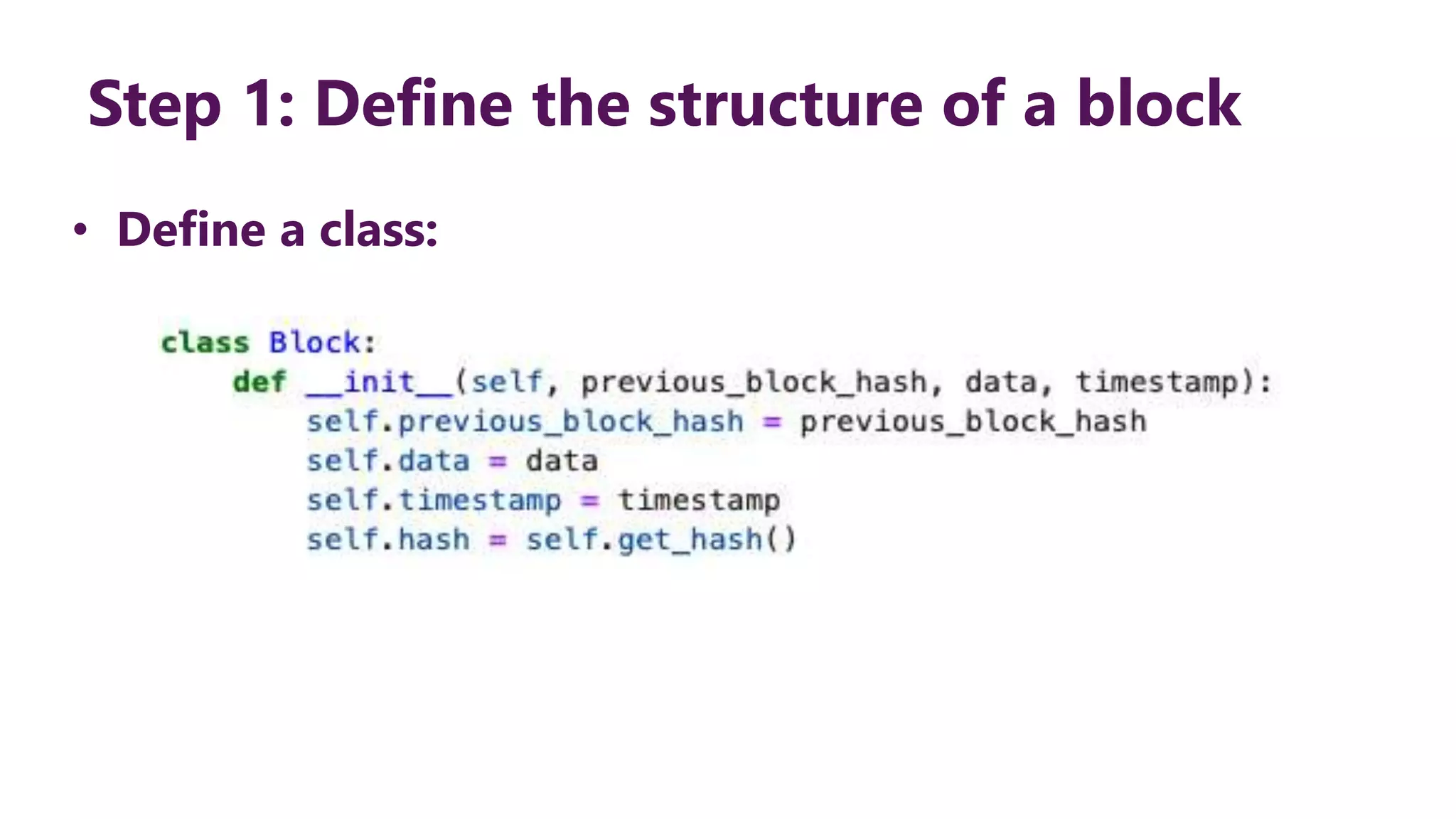 Step 1: Define the structure of a block • Define a class: 