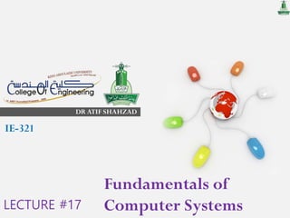 DR ATIF SHAHZAD
Fundamentals of
Computer Systems
IE-321
LECTURE #17
 