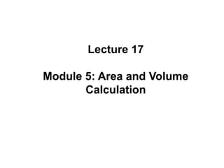 Lecture 17
Module 5: Area and Volume
Calculation
 