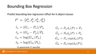 Bounding Box Regression
Predict bounding box regression offset for K object classes
12
G: ground truth, P: input RoI
 
