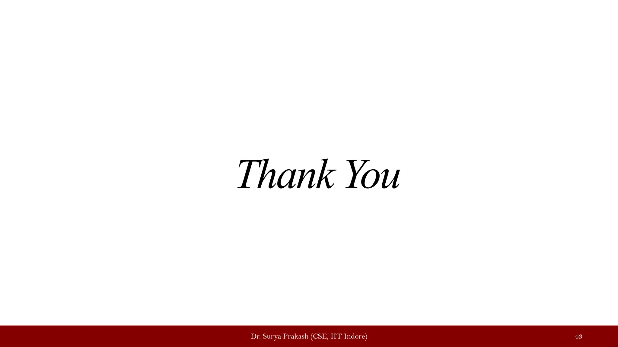 Thank You
Dr. Surya Prakash (CSE, IIT Indore) 43
 