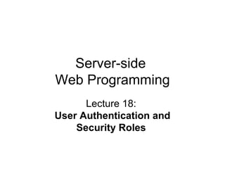 Server-side  Web Programming Lecture 18:  User Authentication and Security Roles   