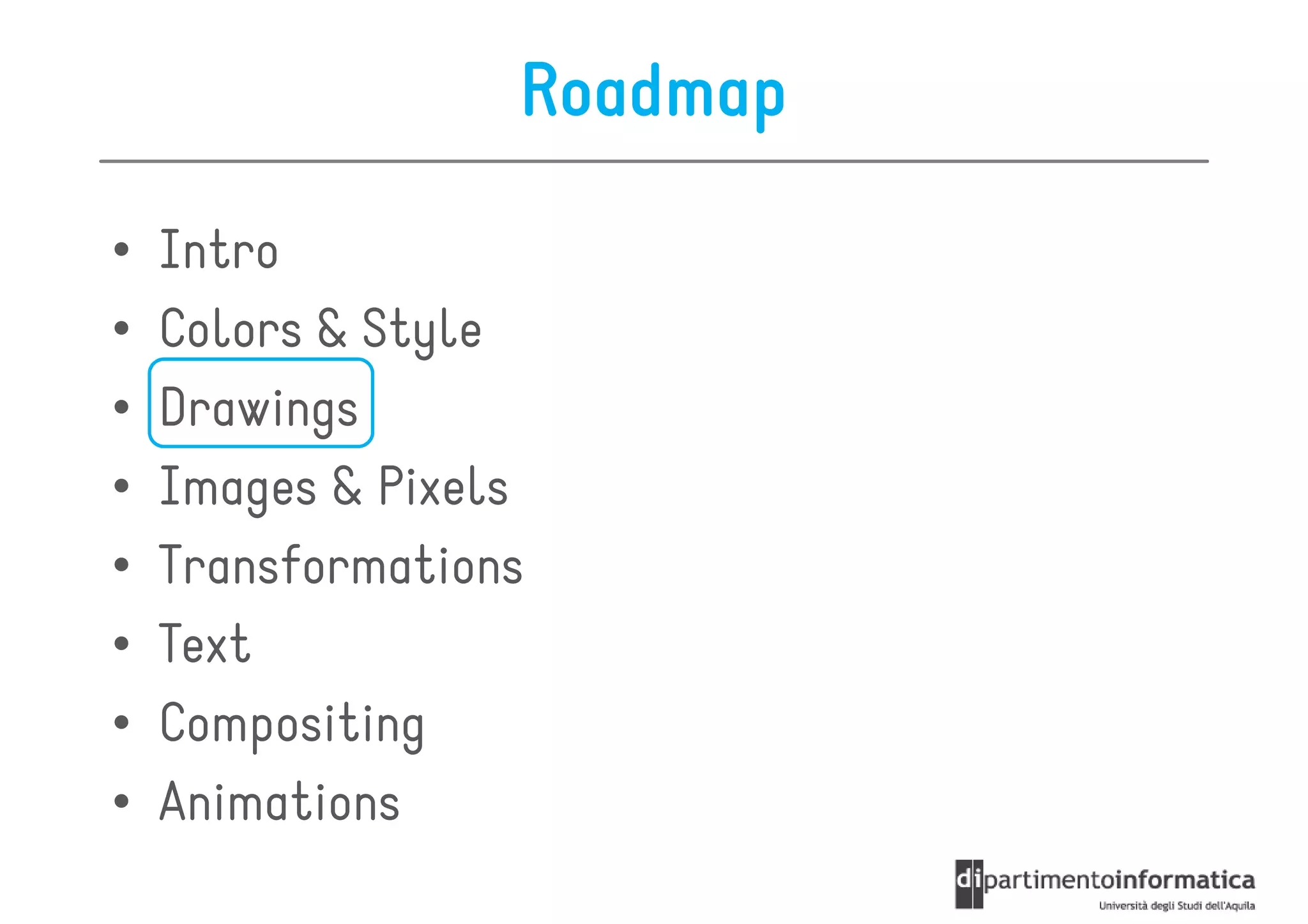Roadmap

•   Intro
•   Colors & Style
•   Drawings
•   Images & Pixels
•   Transformations
•   Text
•   Compositing
•   Animations
 