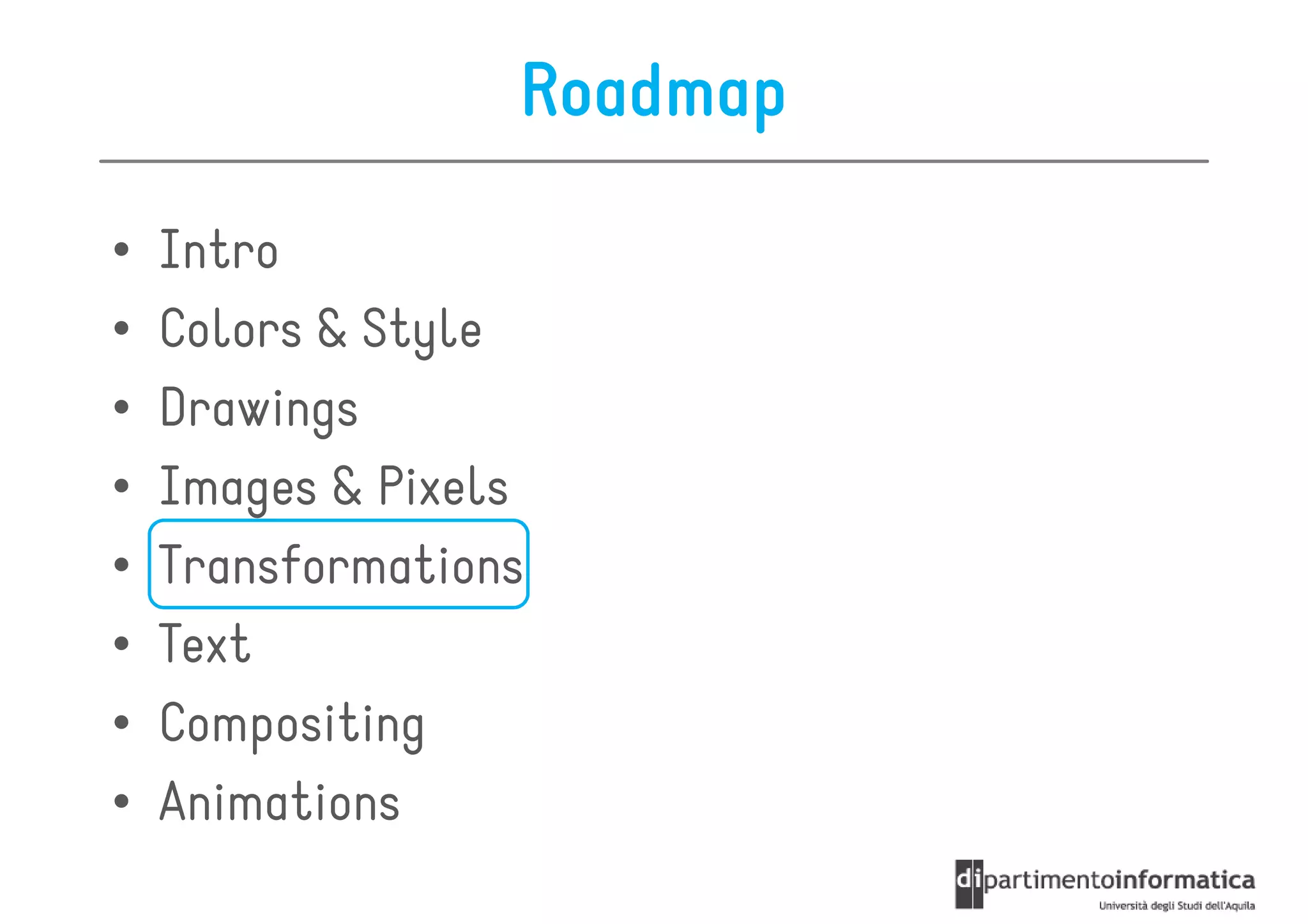 Roadmap

•   Intro
•   Colors & Style
•   Drawings
•   Images & Pixels
•   Transformations
•   Text
•   Compositing
•   Animations
 