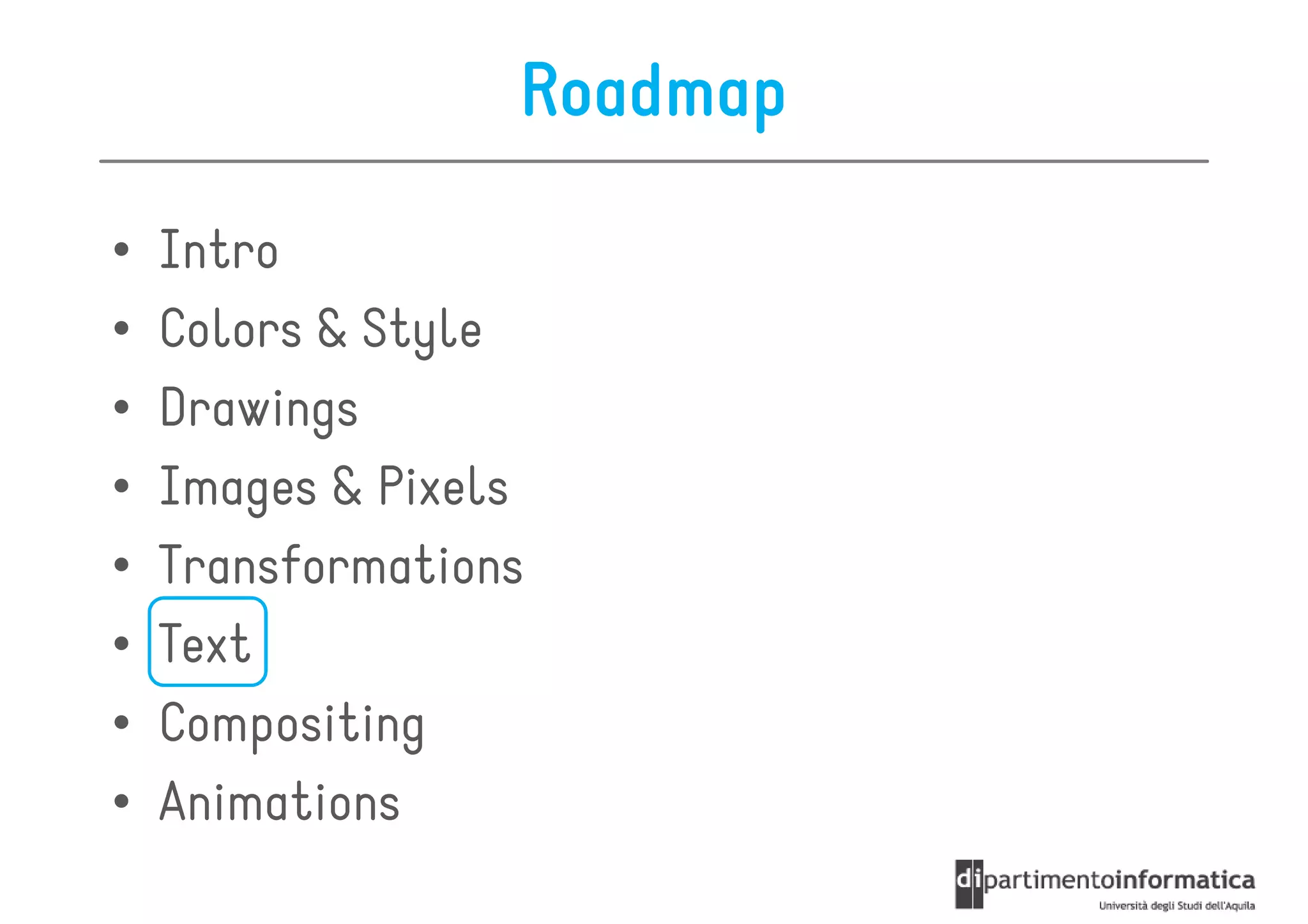 Roadmap

•   Intro
•   Colors & Style
•   Drawings
•   Images & Pixels
•   Transformations
•   Text
•   Compositing
•   Animations
 
