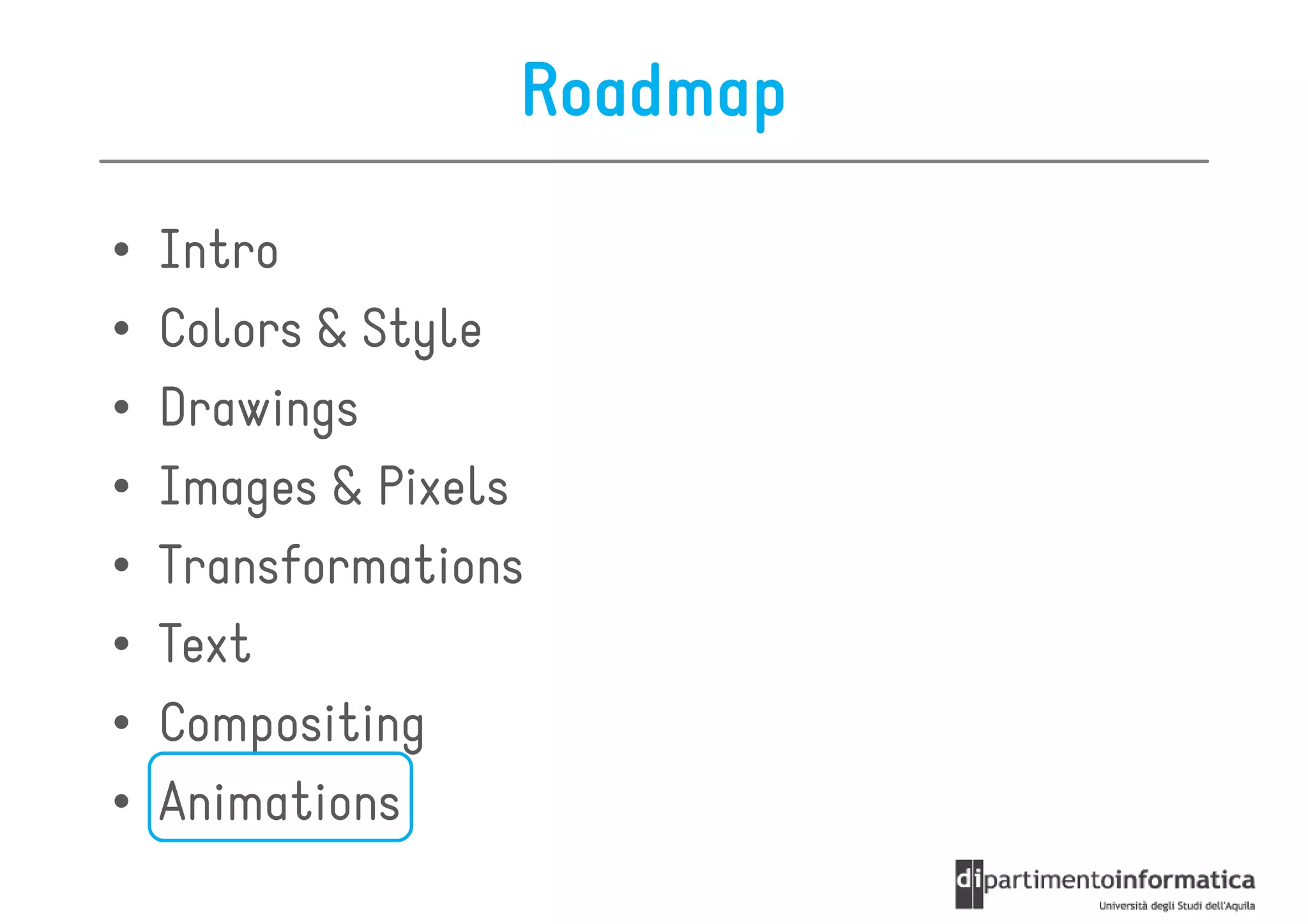 Roadmap

•   Intro
•   Colors & Style
•   Drawings
•   Images & Pixels
•   Transformations
•   Text
•   Compositing
•   Animations
 