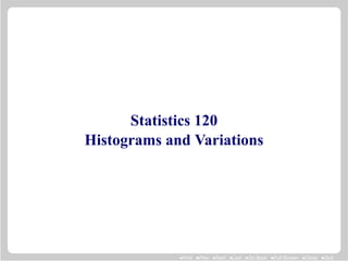 Statistics 120
Histograms and Variations




             •First •Prev •Next •Last •Go Back •Full Screen •Close •Quit
 