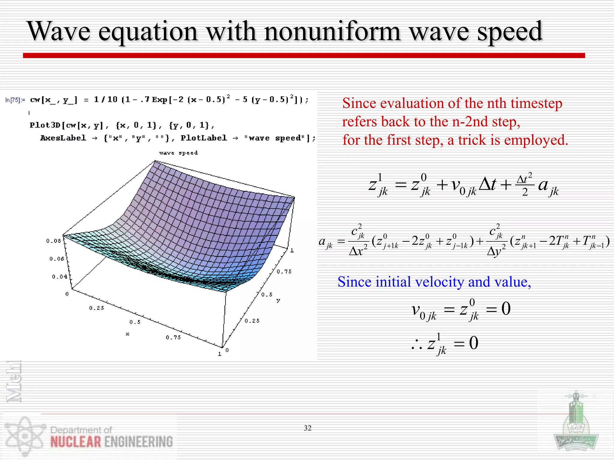 Wave equation with nonuniform wave speed
Since evaluation of the nth timestep
refers back to the n-2nd step,
for the first step, a trick is employed.
jk
t
jkjkjk atvzz 20
01 2


)2()2( 112
2
0
1
00
12
2
n
jk
n
jk
n
jk
jk
kjjkkj
jk
jk TTz
y
c
zzz
x
c
a  




Since initial velocity and value,
0
0
1
0
0


jk
jkjk
z
zv
32
 