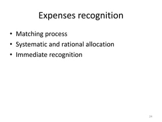 Expenses recognition
• Matching process
• Systematic and rational allocation
• Immediate recognition
24
 