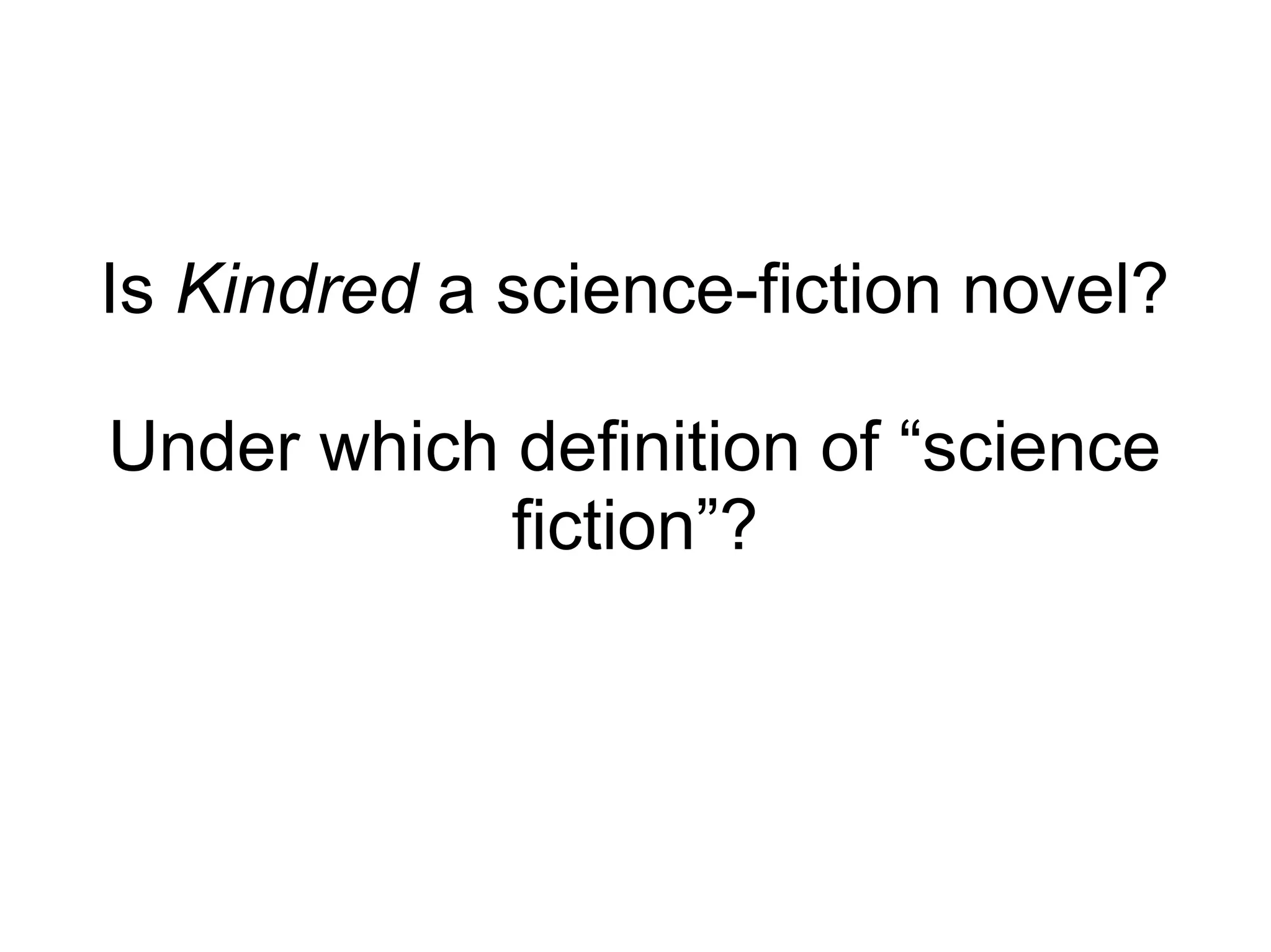 Is Kindred a science-fiction novel?
Under which definition of “science
fiction”?
 