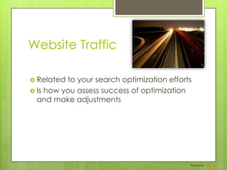 Website TrafficRelated to your search optimization effortsIs how you assess success of optimization and make adjustmentsPicture: by BottleLeaf