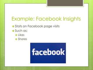 Example: Facebook InsightsStats on Facebook page visitsSuch as:LikesShares