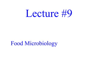 Food Microbiology
Lecture #9
 