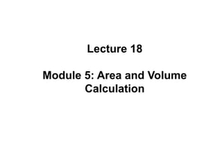 Lecture 18
Module 5: Area and Volume
Calculation
 