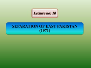 Lecture 18 separation of east pakistan 1971 | PPTX