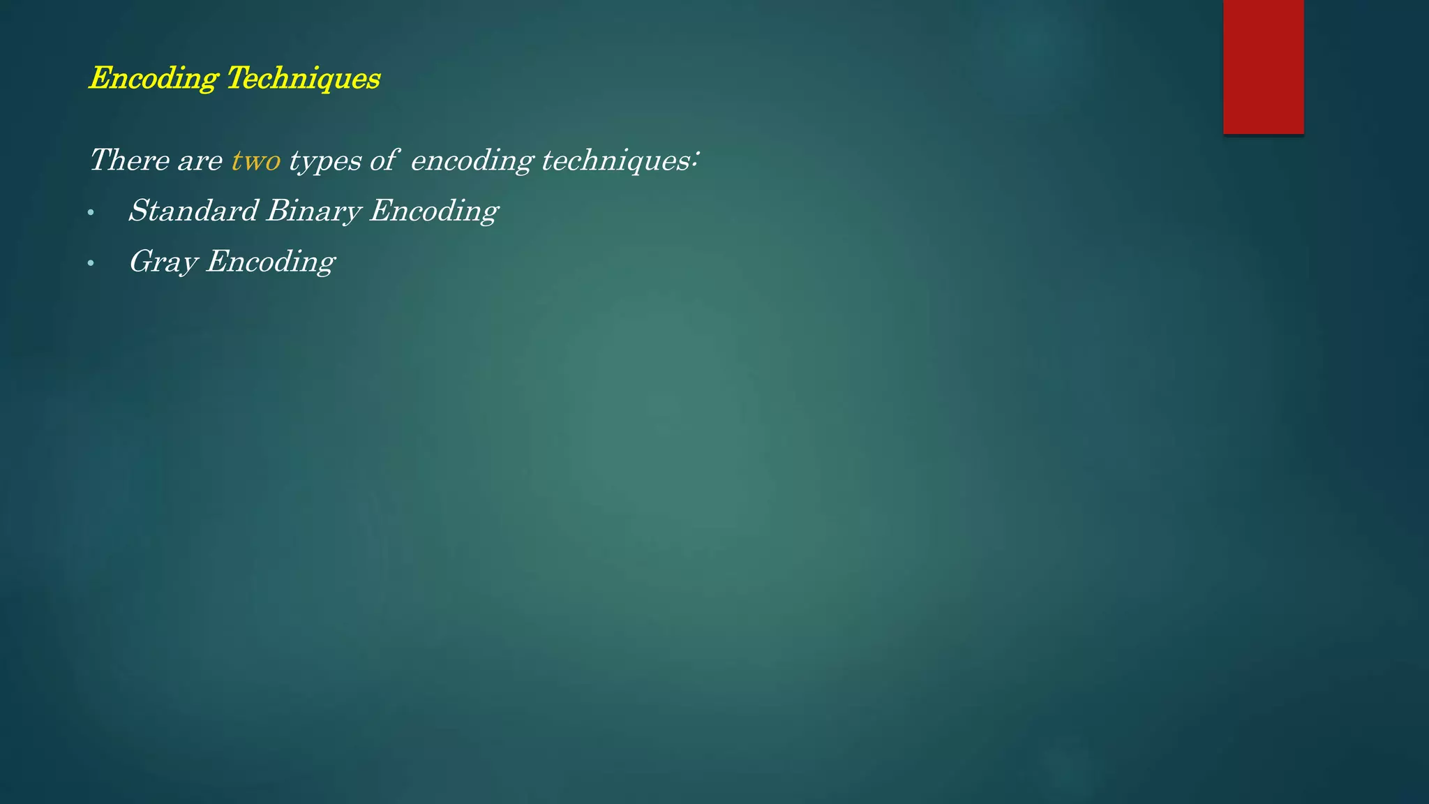 Encoding Techniques
There are two types of encoding techniques:
• Standard Binary Encoding
• Gray Encoding
 
