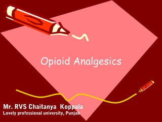 Opioid Analgesics
Mr. RVS Chaitanya Koppala
Lovely professional university, Punjab
 